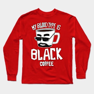 My Blood Type Is Black Coffee Long Sleeve T-Shirt